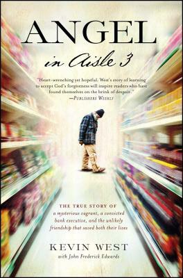 Angel in Aisle 3: The True Story of a Mysterious Vagrant, a Convicted Bank Executive, and the Unlikely Friendship That Saved Both Their by Kevin West, Frederick Edwards