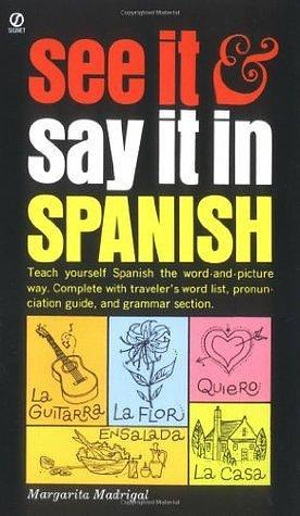 See It and Say It in Spanish: A Beginner's Guide to Learning Spanish the Word-and-Picture Way by Margarita Madrigal, Margarita Madrigal