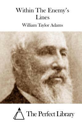 Within The Enemy's Lines by William Taylor Adams