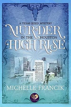 Murder in the Houston High Rise by Michelle Francik, Michelle Francik