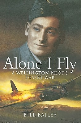 Alone I Fly: A Wellington Pilot's Desert War by Bill Bailey, Ronnie Green