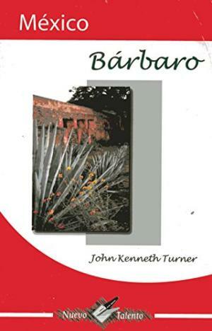 México Bárbaro by John Kenneth Turner