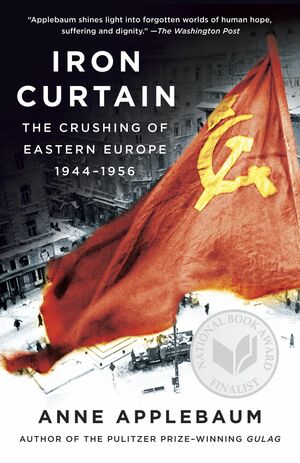 Iron Curtain: The Crushing of Eastern Europe, 1945-1956 by Anne Applebaum