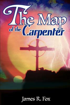 The Map of the Carpenter by James R. Fox