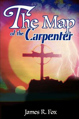 The Map of the Carpenter by James R. Fox