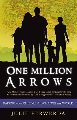 One Million Arrows: Raising Your Children to Change the World by Julie Ferwerda