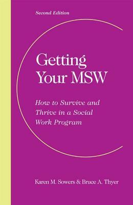 Getting Your MSW: How to Survive and Thrive in a Social Work Program by Bruce A. Thyer, Karen M. Sowers