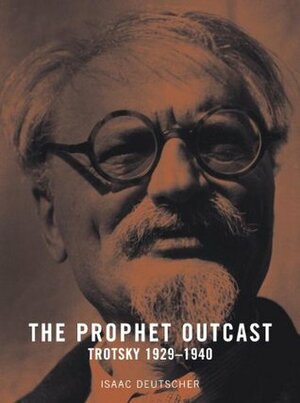 The Prophet Outcast: Trotsky, 1929-1940 by Isaac Deutscher
