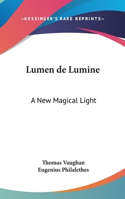 Lumen de Lumine: A New Magical Light by Eugenius Philalethes, Thomas Vaughan