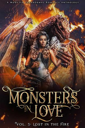 Monsters in Love Volume 5: Lost in the Fire by Daemonica Draco, Wren K. Morris, Clio Evans, YD La Mar, Evangeline Priest, Elle Cross, Vera Valentine, Kassandra Cross, Vivienne Hart, Rebel Moxie, Karla Doyle