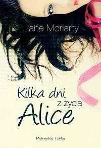 Kilka dni z życia Alice by Liane Moriarty