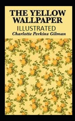 The Yellow Wallpaper Illustrated by Charlotte Perkins Gilman