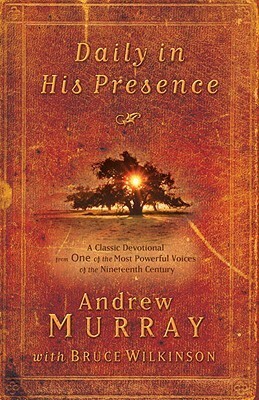 Daily in His Presence: A Classic Devotional from One of the Most Powerful Voices of the Nineteenth Century by Andrew Murray, Bruce H. Wilkinson
