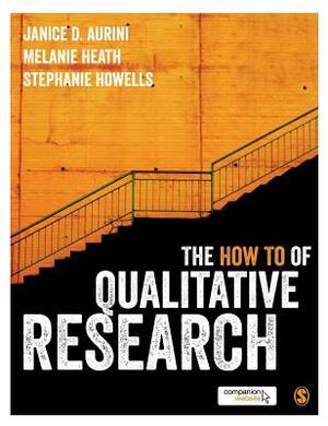 The How to of Qualitative Research by Melanie Heath, Stephanie Howells, Janice Aurini