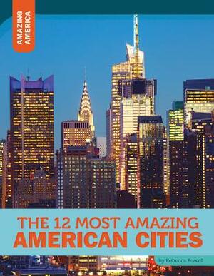 The 12 Most Amazing American Cities by Rebecca Rowell