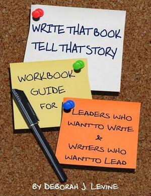 Write That Book!: Tell That Story by Deborah J. Levine