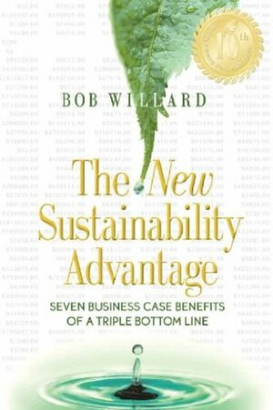 The New Sustainability Advantage: Seven Business Case Benefits of a Triple Bottom Line by Bob Willard