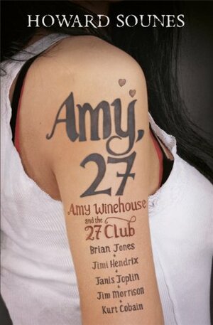 Amy, 27: Amy Winehouse and the 27 Club by Howard Sounes