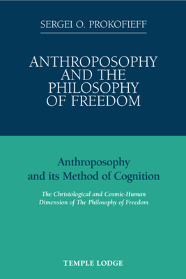 Anthroposophy and the Philosophy of Freedom: Anthroposophy and Its Method of Cognition: The Christological and Socmic-Human Dimension of the Philosoph by Sergei O. Prokofieff