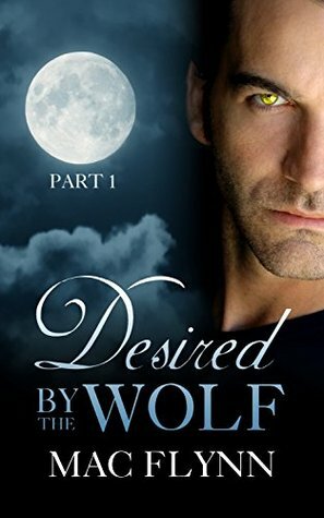 Desired By the Wolf: Part 1 by Mac Flynn