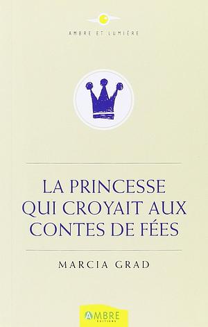 La princesse qui croyait aux contes de fées by Marcia Grad