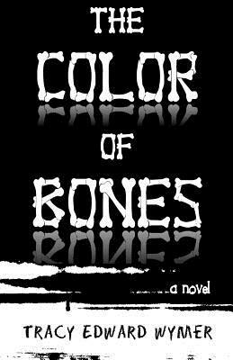 The Color of Bones by Tracy Edward Wymer