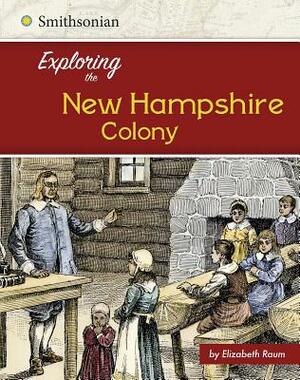 Exploring the New Hampshire Colony by Elizabeth Raum