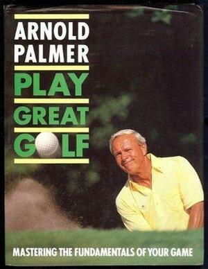 Play Great Golf by Arnold Palmer