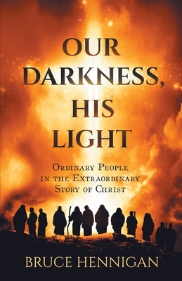 Our Darkness, His Light by Bruce Hennigan