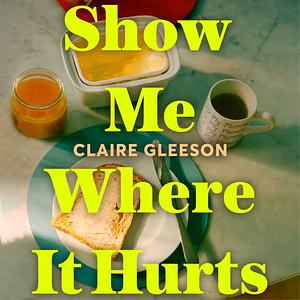 Show Me Where It Hurts by Claire Gleeson