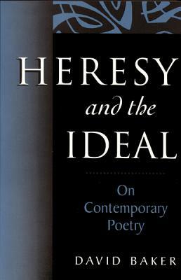 Heresy and the Ideal: On Contemporary Poetry by David Baker