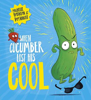 When Cucumber Lost His Cool: The laugh-out-loud picture book that's full of fun! by Michelle Robinson, Michelle Robinson