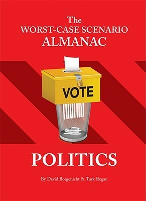 The Worst-Case Scenario Almanac: Politics by Turk Regan, David Borgenicht