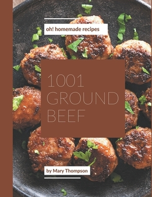Oh! 1001 Homemade Ground Beef Recipes: Let's Get Started with The Best Homemade Ground Beef Cookbook! by Mary Thompson