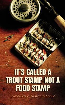 It's Called a Trout Stamp Not a Food Stamp by Shannon Olson