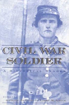 The Civil War Soldier: A Historical Reader by Larry M. Logue, Michael Barton