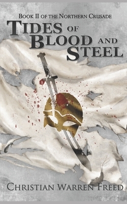 Tides of Blood and Steel: Book II of the Northern Crusade by Christian Warren Freed