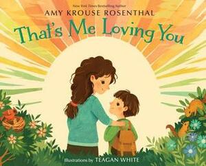 That's Me Loving You by Teagan White, Amy Krouse Rosenthal