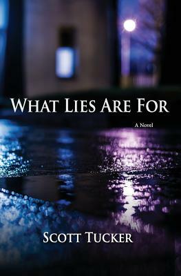 What Lies Are For by Scott Tucker