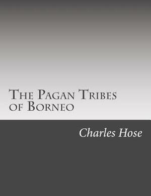 The Pagan Tribes of Borneo by William McDougall, Charles Hose