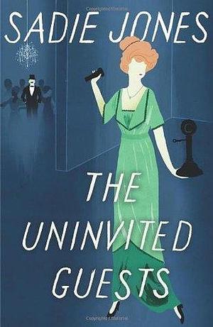 Uninvited Guests by Sadie Jones, Sadie Jones