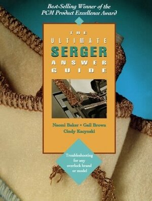 The Ultimate Serger Answer Guide: Troubleshooting for Any Overlock Brand or Model by Naomi Baker, Gail Brown