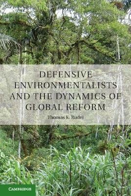 Defensive Environmentalists and the Dynamics of Global Reform by Thomas Rudel