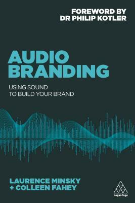 Audio Branding: Using Sound to Build Your Brand by Colleen Fahey, Laurence Minsky