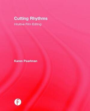 Cutting Rhythms: Intuitive Film Editing by Karen Pearlman