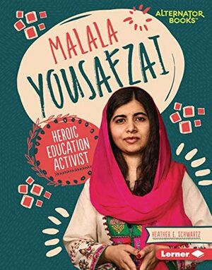 Malala Yousafzai: Heroic Education Activist by Heather E. Schwartz