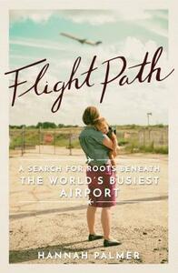 Flight Path: A Search for Roots Beneath the World's Busiest Airport by Hannah Palmer