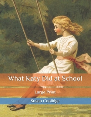 What Katy Did at School: Large Print by Susan Coolidge