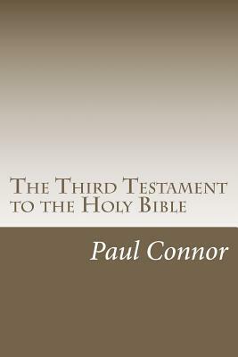 The Third Testament to the Holy Bible by Paul Connor