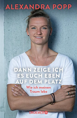 Dann zeige ich es euch eben auf dem Platz: Wie ich meinen Traum lebe by Alexandra Popp